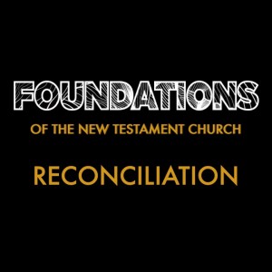 Reconciliation - Foundations of the New Testament Church // Pastor Jon Wong