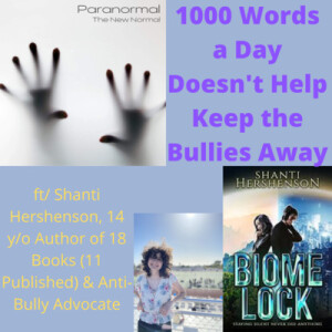 1000 Words a Day Doesn’t Help Keep the Bullies Away ft/ Shanti Hershenson, 14 y/o Author of 18 Books (11 Published) & Anti-Bully Advocate