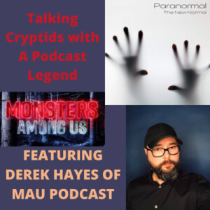 Talking Cryptids with A Podcast Legend w/ Derek Hayes from Monsters Among Us Podcast and Paranormal Caught on Camera