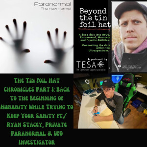 The Tin Foil Hat Chronicles Part 1: Back to the Beginning of Humanity While Trying to Keep Your Sanity ft/ Ryan Stacey, Private Paranormal & UFO Inves...
