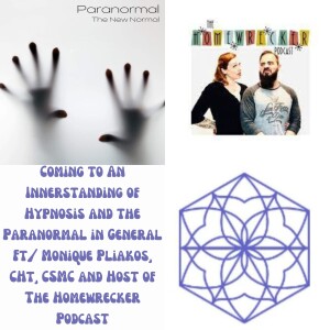 Coming to An Innerstanding of Hypnosis and the Paranormal in General Ft/ Monique Pliakos, CHt, CSMC and Host of The Homewrecker Podcast