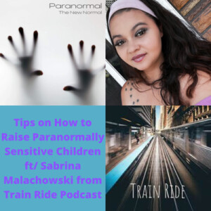 Tips on How to Raise Paranormally Sensitive Children ft/ Sabrina Malachowski from Train Ride Podcast
