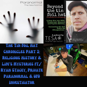 The Tin Foil Hat Chronicles Part 2: Religious History & Life’s Mysteries ft/ Ryan Stacey, Private Paranormal & UFO Investigator