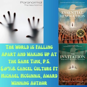 The World is Falling Apart and Waking Up At the Same Time, P.S. $#%& Cancel Culture Ft Michael McGinnis, Award WInning Author