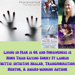 Living in Fear is OK and Forgiveness is More Than Saying Sorry Ft Laurin Wittig: Intuitive Healer, Transformation Mentor, & Award-winning Author