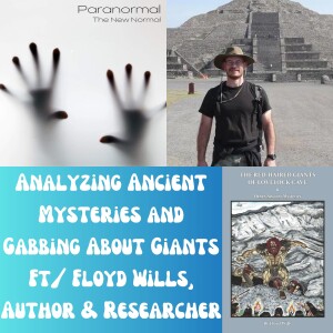 Analyzing Ancient Mysteries and Gabbing About Giants Ft/ Floyd Wills, Author & Researcher