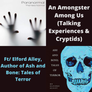 An Amongster Among Us (Talking Experiences & Cryptids) w/ Elford Alley, Author of Ash and Bone: Tales of Terror