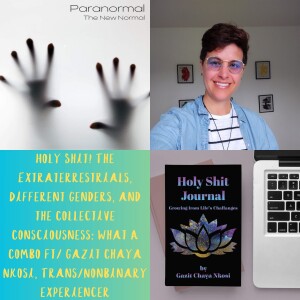 Holy! The Extraterrestrials, Different Genders, and the Collective Consciousness: What A Combo Ft/ Gazit Chaya Nkosi, Trans/Nonbinary experiencer