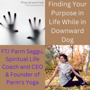 Finding Your Purpose in Life While in Downward Dog FT/ Parm Saggu, Spiritual Life Coach and CEO & Founder of Parm’s Yoga