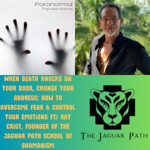 When Death Knocks On Your Door, Change Your Address: How to Overcome Fear & Control Your Emotions Ft/ Ray Crist, Founder of the Jaguar Path School of ...