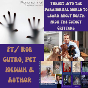 Thrust into the Paranormal World to Learn About Death from the Cutest Critters ft/ Rob Gutro, Pet Medium & Author