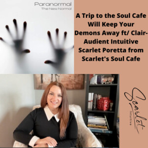 A Trip to the Soul Cafe Will Keep Your Demons Away ft/ Clair-Audient Intuitive Scarlet Poretta from Scarlet’s Soul Cafe