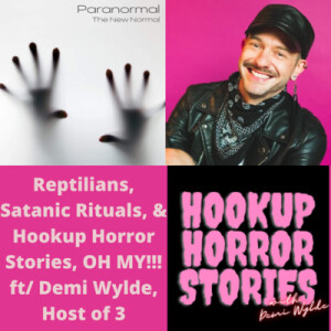 Reptilians, Satanic Rituals, & Hookup Horror Stories, OH MY!!! ft/ Demi Wylde, Host of 3 Podcasts