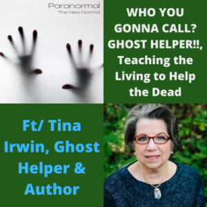 WHO YOU GONNA CALL? GHOST HELPER, Teaching the Living to Help the Dead ft/ Tina Irwin, Ghost Helper & Author