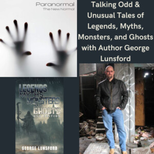 Talking Odd & Unusual Tales of Legends, Myths, Monsters, and Ghosts with Author George Lunsford