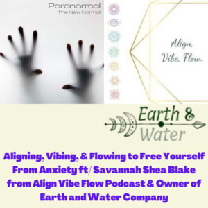 Aligning, Vibing, & Flowing to Free Yourself From Anxiety ft/ Savannah Shea Blake from Align Vibe Flow Podcast & Owner of Earth and Water Company