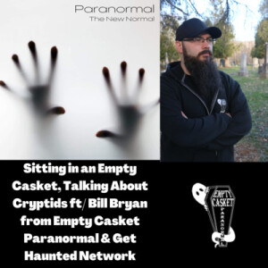 Sitting in an Empty Casket, Talking About Cryptids ft/ Bill Bryan from Empty Casket Paranormal & Get Haunted Network