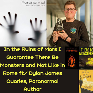 In the Ruins of Mars I Guarantee There Be Monsters and Not Like in Rome ft/ Dylan James Quarles, Paranormal Author