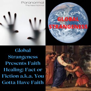 Global Strangeness Presents Faith Healing: Fact or Fictional a.k.a. You Gotta Have Faith