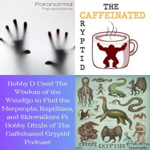 Bobby D Used The Wisdom of the Wendigo to Find the Merpeople, Reptilians, and Skinwalkers Ft Bobby Dizzle of The Caffeinated Cryptid Podcast