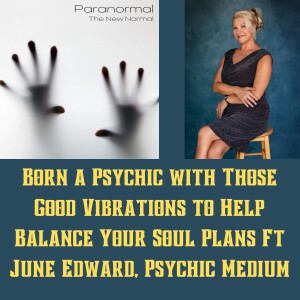 Born a Psychic with Those Good Vibrations to Help Balance Your Soul Plans Ft June Edward, Psychic Medium
