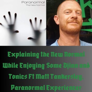 Explaining the New Normal While Enjoying Some Djinn and Tonics Ft Matt Tankersley, Paranormal Experiencer