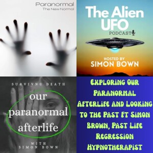 Exploring Our Paranormal Afterlife and Looking to the Past Ft Simon Brown, Past Life Regression Hypnotherapist