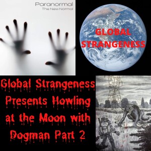 Global Strangeness Presents Howling at the Moon with Dogman Part 2