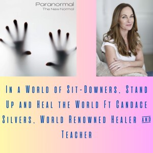 In a World of Sit-Downers, Stand Up and Heal the World Ft Candace Silvers, World Renowned Healer & Teacher
