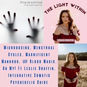 Microdosing, Menstrual Cycles, Magnificent Manhood, & Blood Magic. Oh My! Ft Leslie Draffin, Integrative Somatic Psychedelic Guide