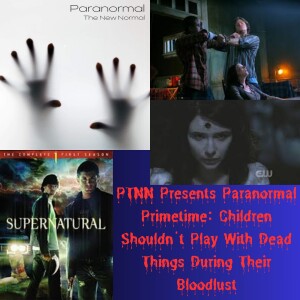 PTNN Presents Paranormal Primetime: Children Shouldn't Play With Dead Things During Their Bloodlust