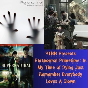 PTNN Presents Paranormal Primetime: In My Time of Dying Just Remember Everybody Loves A Clown