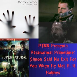 PTNN Presents Paranormal Primetime: Simon Said No Exit For You When He Met H. H. Holmes