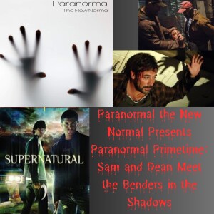 Paranormal the New Normal Presents Paranormal Primetime: Sam and Dean Meet the Benders in the Shadows