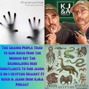 The Shadow People Tried to Hide Kevin From the Wendigo But The Skinwalkers Used Ghostlights to Find Jason: 2-on-1 Cryptids Bracket Ft Kevin & Jason From KJ&A Podcast
