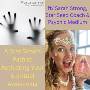 A Star Seed’s Path to Activating Your Spiritual Awakening ft/ Sarah Strong, Star Seed Coach & Psychic Medium