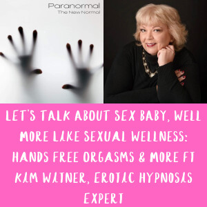 LET’S TALK ABOUT  BABY, Well More Like Sexual Wellness: Hands Free Orgasms & More ft Kim Witner, Erotic Hypnosis Expert