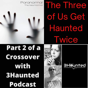 The Three of Us Get Haunted Twice: Part 2 of a Crossover with 3Haunted Podcast