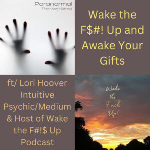 Wake the F$#! Up and Awake Your Gifts ft/ Lori Hoover Intuitive Psychic/Medium & Host of Wake the F#!$ Up Podcast