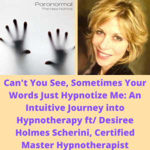 Can’t You See, Sometimes Your Words Just Hypnotize Me: An Intuitive Journey into Hypnotherapy ft/ Desiree Holmes Scherini, Certified Master Hypnothera...