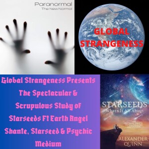 Global Strangeness Presents The Spectacular & Scrupulous Study of Starseeds Ft Earth Angel Shante, Starseed & Psychic Medium