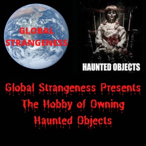 Global Strangeness Presents The Hobby of Owning Haunted Objects