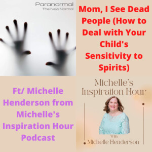 Mom, I See Dead People (How to Deal with Your Child’s Sensitivity to Spirits) w/ Michelle Henderson from Michelle’s Inspiration Hour Podcast