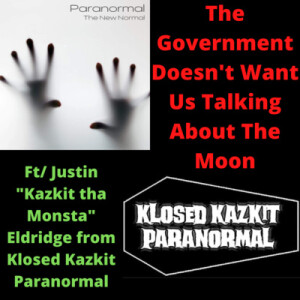 The Government Doesn’t Want Us Talking About The Moon w/ Justin ”Kazkit tha Monsta” Eldridge from Klosed Kazkit Paranormal