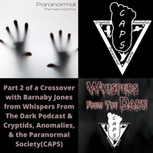 Part 2 of a Crossover with Barnaby Jones from Whispers From The Dark Podcast & Cryptids, Anomalies, & the Paranormal Society(CAPS)