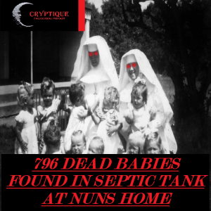 796 DEAD BABIES DISCOVERED IN SEPTIC TANK AT TUAM NUNS HOME FOR UNWED MOTHERS