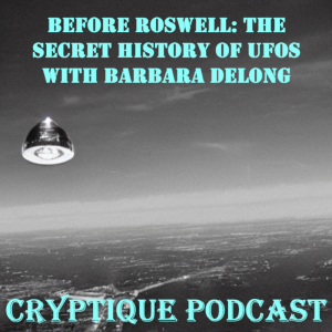 BEFORE ROSWELL: THE SECRET HISTORY OF UFOS WITH BARBARA DELONG