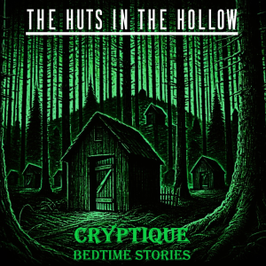 CRYPTIQUE BEDTIME STORIES, THE HUTS IN THE HOLLOW