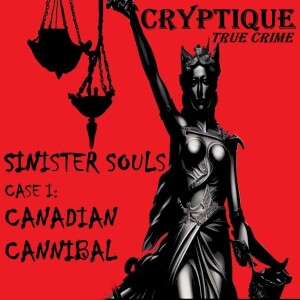 SINISTER SOULS CASE I: The Canadian Cannibal (Graphic Violence)