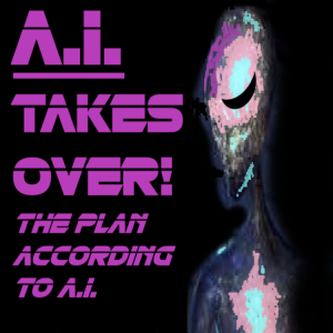 A.I. TAKEOVER! THE PLAN ACCORDING TO A.I.